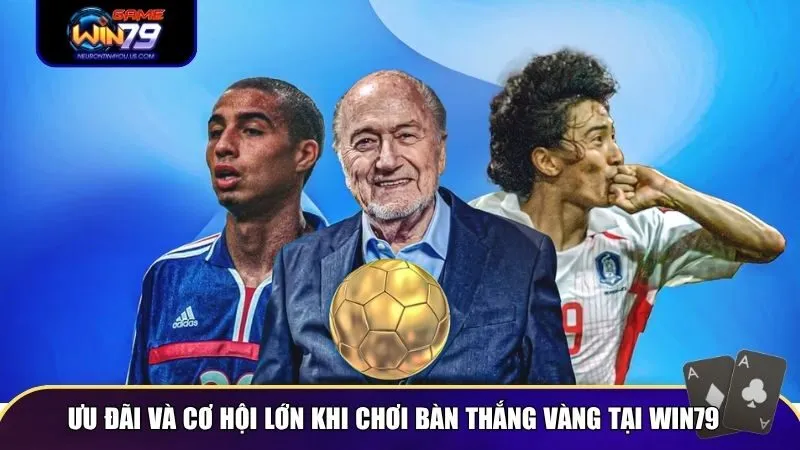ban thang vang 3 Bàn Thắng Vàng còn mang lại hàng loạt lợi ích khác cho người chơi