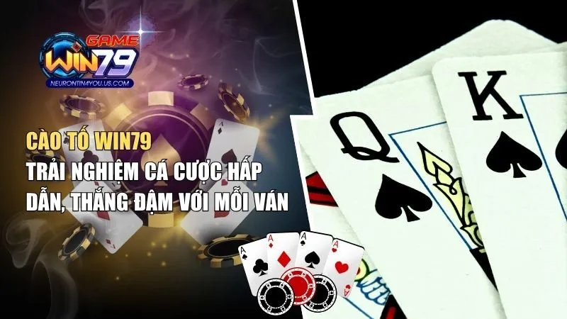 Cào Tố Win79: Trải Nghiệm Cá Cược Hấp Dẫn, Thắng Đậm Với Mỗi Ván Chơi!