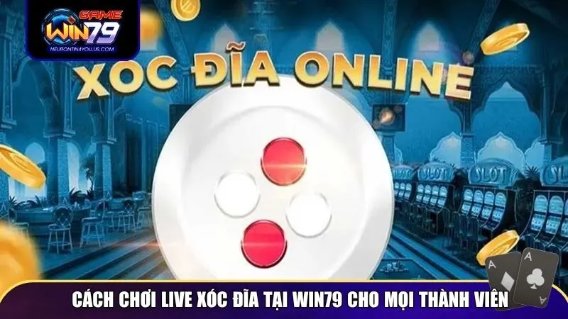 live xoc dia 2 Cách chơi Live Xóc Đĩa Tại Win79 cho mọi thành viên